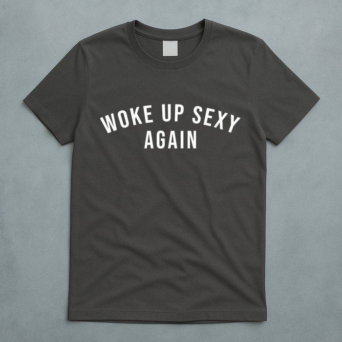 Woke Up Sexy Again | Funny Humorous Saying T-Shirt