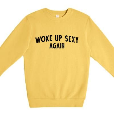 Woke Up Sexy Again Funny Humorous Saying Premium Crewneck Sweatshirt