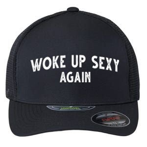 Woke Up Sexy Again Funny Humorous Saying Flexfit Unipanel Trucker Cap