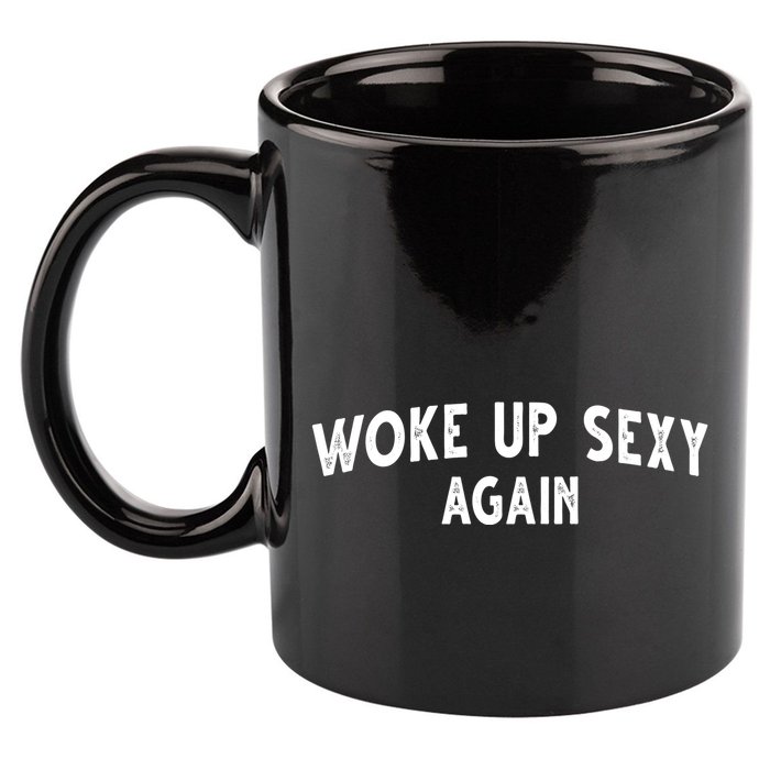 Woke Up Sexy Again Funny Humorous Saying 11oz C Handle Ceramic Mug