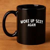 Woke Up Sexy Again Funny Humorous Saying 11oz C Handle Ceramic Mug