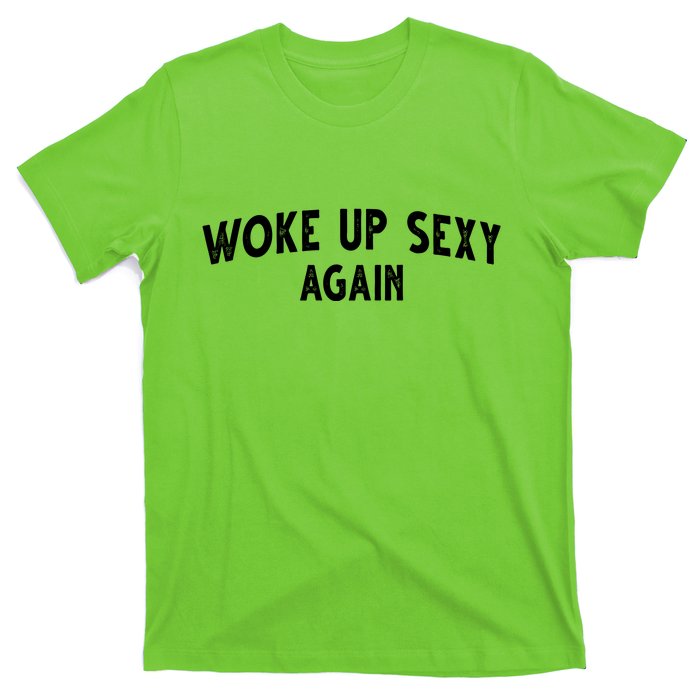 Woke Up Sexy Again Funny Humorous Saying T-Shirt