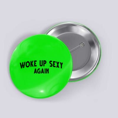 Woke Up Sexy Again Funny Humorous Saying Button