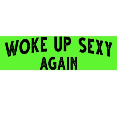 Woke Up Sexy Again Funny Humorous Saying Bumper Sticker