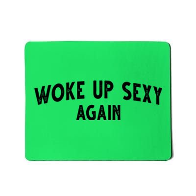 Woke Up Sexy Again Funny Humorous Saying Mousepad