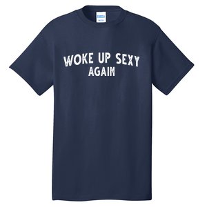 Woke Up Sexy Again Funny Humorous Saying Tall T-Shirt