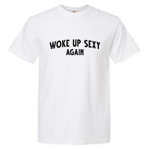 Woke Up Sexy Again Funny Humorous Saying Garment-Dyed Heavyweight T-Shirt