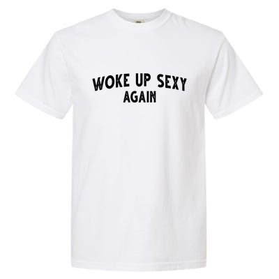 Woke Up Sexy Again Funny Humorous Saying Garment-Dyed Heavyweight T-Shirt