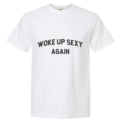 Woke Up Sexy Again Funny Humorous Saying Garment-Dyed Heavyweight T-Shirt