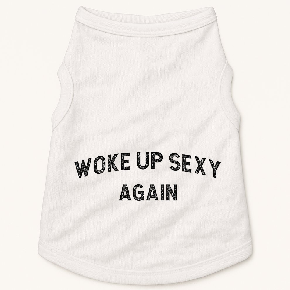 Woke Up Sexy Again Funny Humorous Saying Doggie Tank