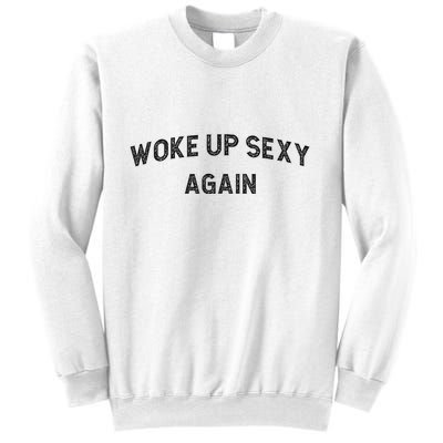 Woke Up Sexy Again Funny Humorous Saying Sweatshirt