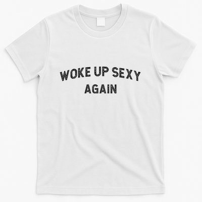 Woke Up Sexy Again Funny Humorous Saying T-Shirt