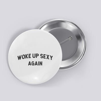 Woke Up Sexy Again Funny Humorous Saying Button