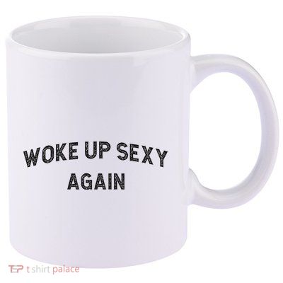 Woke Up Sexy Again Funny Humorous Saying 11oz C Handle Ceramic Mug
