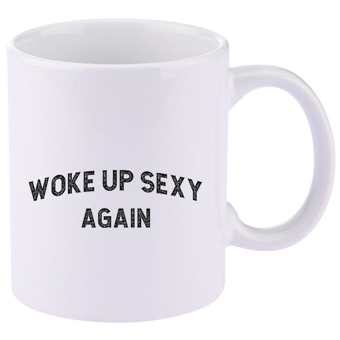 Woke Up Sexy Again Funny Humorous Saying 11oz C Handle Ceramic Mug