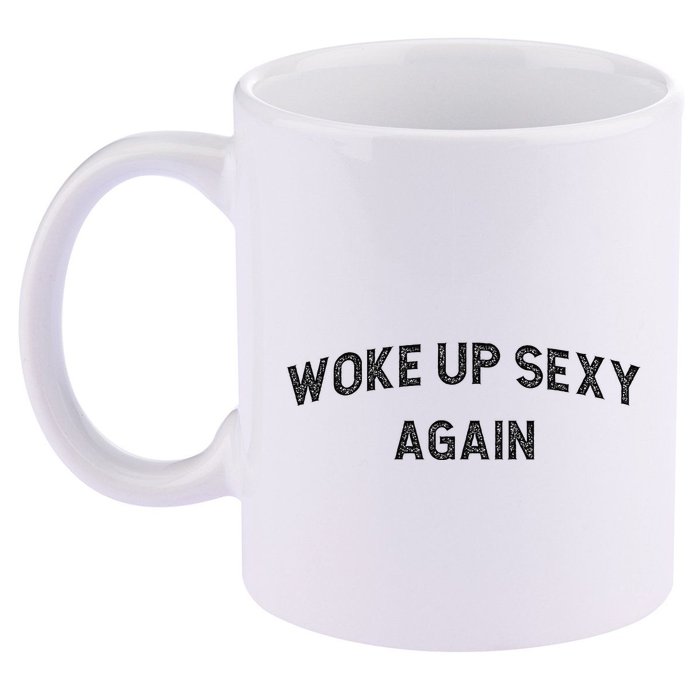 Woke Up Sexy Again Funny Humorous Saying 11oz C Handle Ceramic Mug