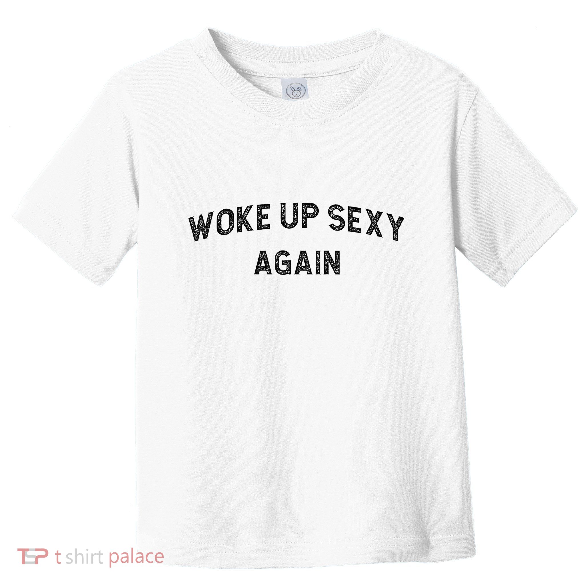 Woke Up Sexy Again Funny Humorous Saying Toddler T-Shirt
