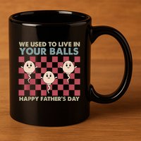 We Used To Live In Your Balls Happy Fathers Day Funny 11oz C Handle Ceramic Mug
