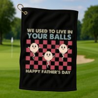 We Used To Live In Your Balls Happy Fathers Day Funny Golf Towel