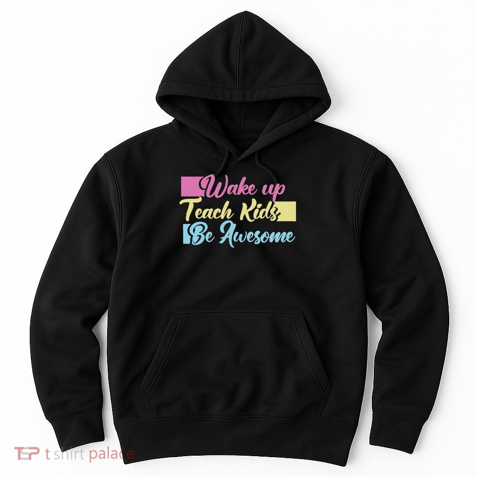 Wake Up Teach Kids Be Awesome School Education Teacher Hoodie