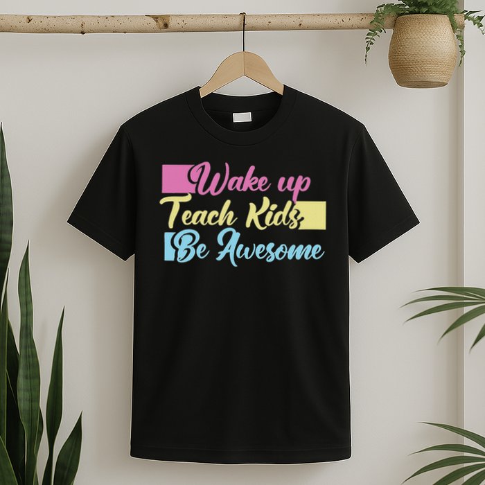 Wake Up Teach Kids Be Awesome School Education Teacher T-Shirt