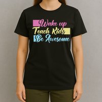 Wake Up Teach Kids Be Awesome School Education Teacher T-Shirt