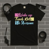 Wake Up Teach Kids Be Awesome School Education Teacher T-Shirt
