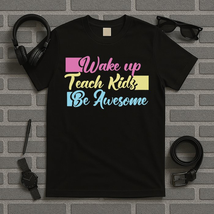 Wake Up Teach Kids Be Awesome School Education Teacher T-Shirt