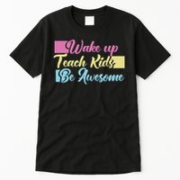 Wake Up Teach Kids Be Awesome School Education Teacher Tall T-Shirt
