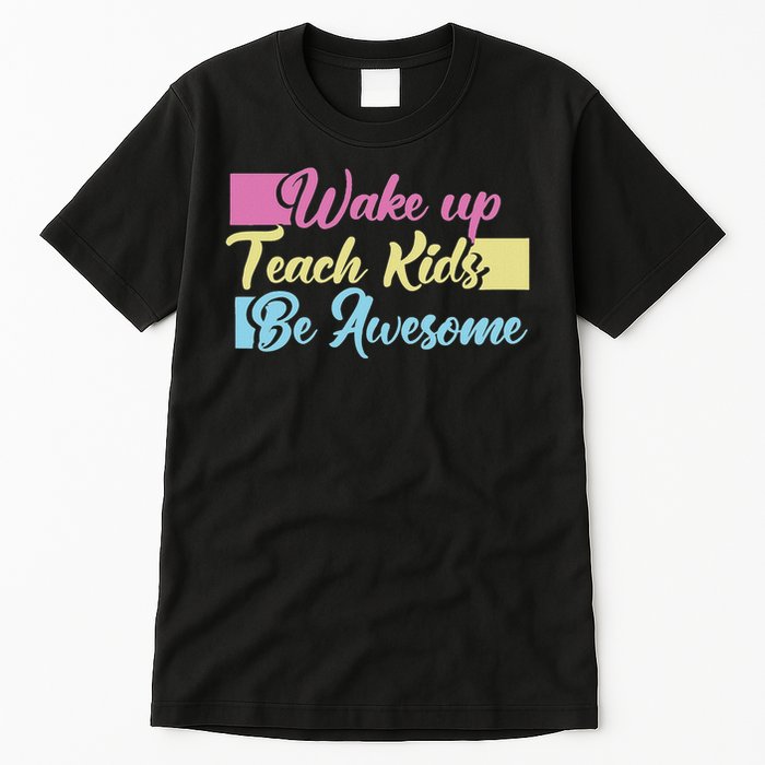 Wake Up Teach Kids Be Awesome School Education Teacher Tall T-Shirt