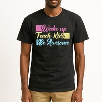 Wake Up Teach Kids Be Awesome School Education Teacher Tall T-Shirt