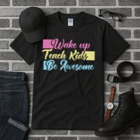Wake Up Teach Kids Be Awesome School Education Teacher Tall T-Shirt