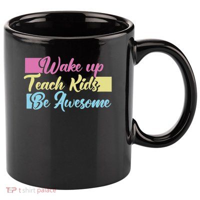 Wake Up Teach Kids Be Awesome School Education Teacher 11oz C Handle Ceramic Mug