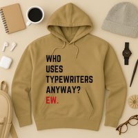 Who Uses Typewriters Anyway Ew Hoodie