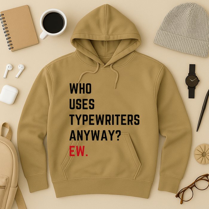 Who Uses Typewriters Anyway Ew Hoodie