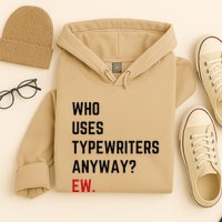 Who Uses Typewriters Anyway Ew Hoodie