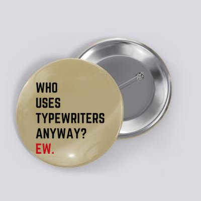 Who Uses Typewriters Anyway Ew Button