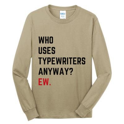 Who Uses Typewriters Anyway Ew Tall Long Sleeve T-Shirt