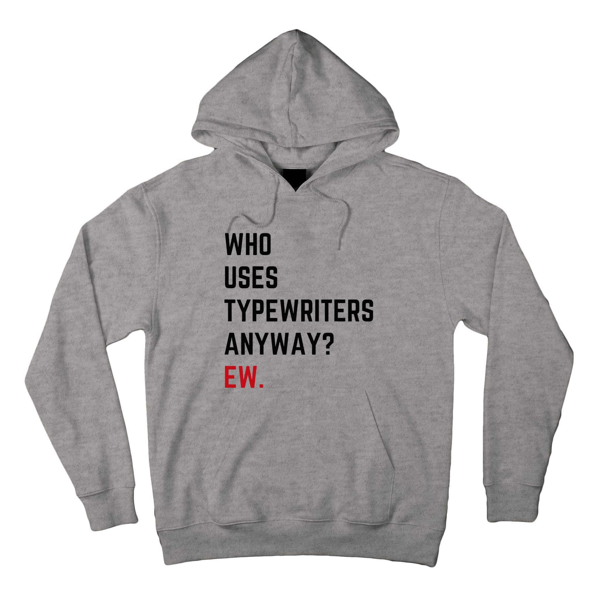 Who Uses Typewriters Anyway Ew Tall Hoodie