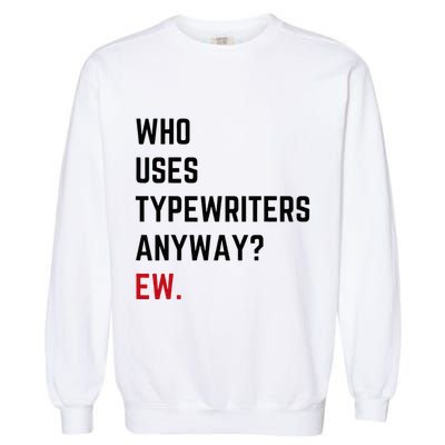 Who Uses Typewriters Anyway Ew Garment-Dyed Sweatshirt