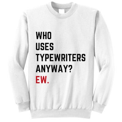 Who Uses Typewriters Anyway Ew Sweatshirt