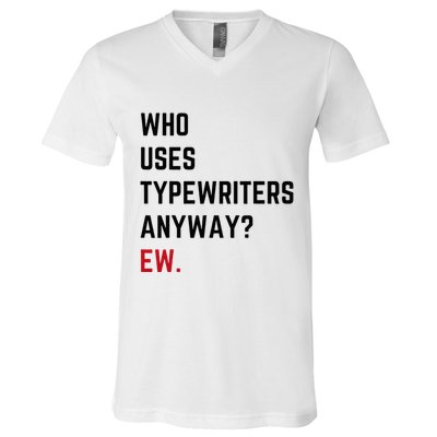 Who Uses Typewriters Anyway Ew V-Neck T-Shirt