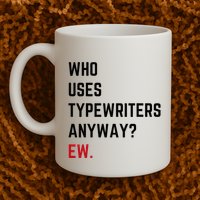Who Uses Typewriters Anyway Ew Mug