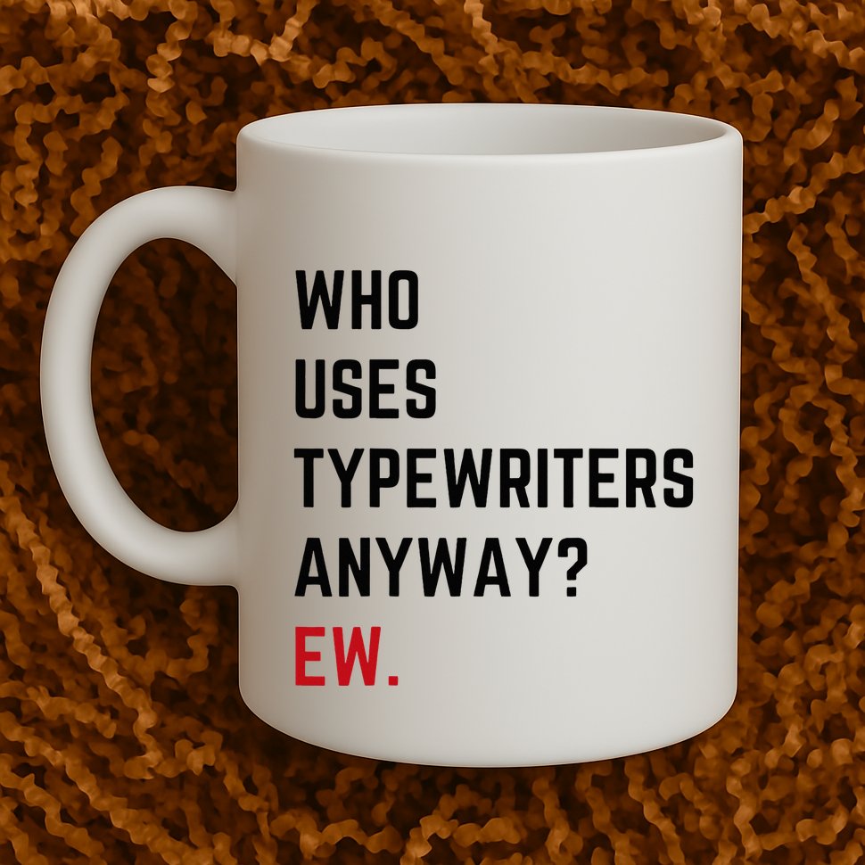 Who Uses Typewriters Anyway Ew Mug
