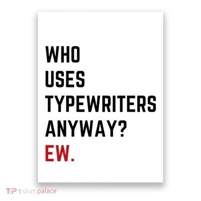 Who Uses Typewriters Anyway Ew Poster