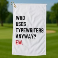 Who Uses Typewriters Anyway Ew Golf Towel