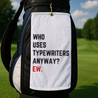 Who Uses Typewriters Anyway Ew Golf Towel