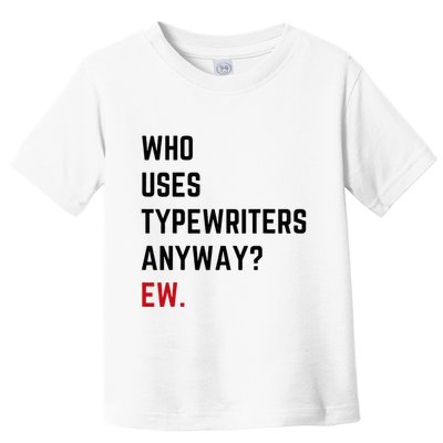 Who Uses Typewriters Anyway Ew Toddler T-Shirt