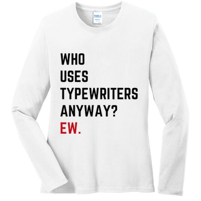 Who Uses Typewriters Anyway Ew Ladies Long Sleeve Shirt