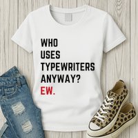 Who Uses Typewriters Anyway Ew Womens T-Shirt
